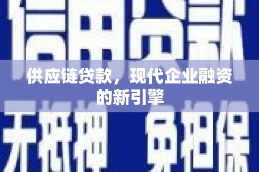 三峡供应链贷款，现代企业融资的新引擎