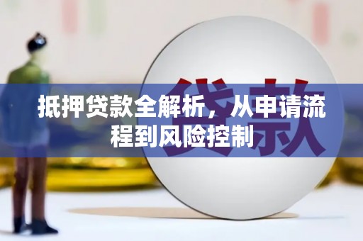 三峡抵押贷款全解析，从申请流程到风险控制