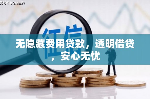 三峡无隐藏费用贷款，透明借贷，安心无忧