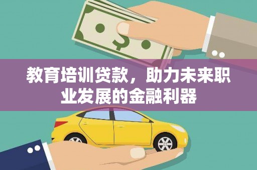 三峡教育培训贷款，助力未来职业发展的金融利器