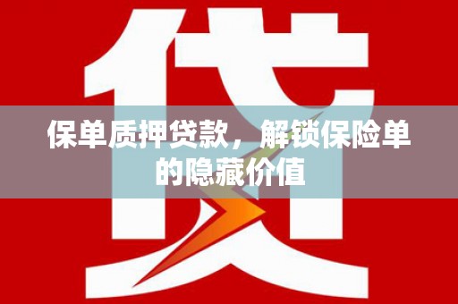 三峡保单质押贷款，解锁保险单的隐藏价值