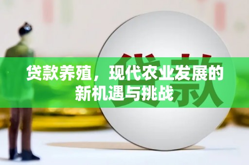 三峡贷款养殖，现代农业发展的新机遇与挑战