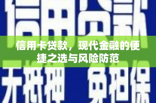 三峡信用卡贷款，现代金融的便捷之选与风险防范