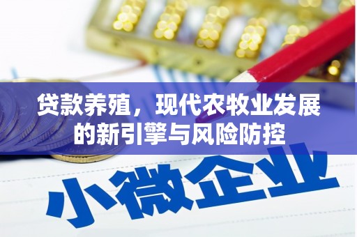 三峡贷款养殖，现代农牧业发展的新引擎与风险防控