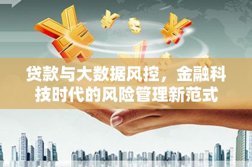 三峡贷款与大数据风控，金融科技时代的风险管理新范式