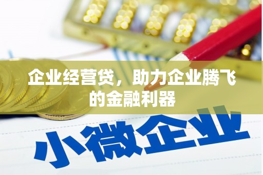 三峡企业经营贷，助力企业腾飞的金融利器