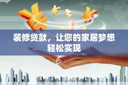 三峡装修贷款，让您的家居梦想轻松实现