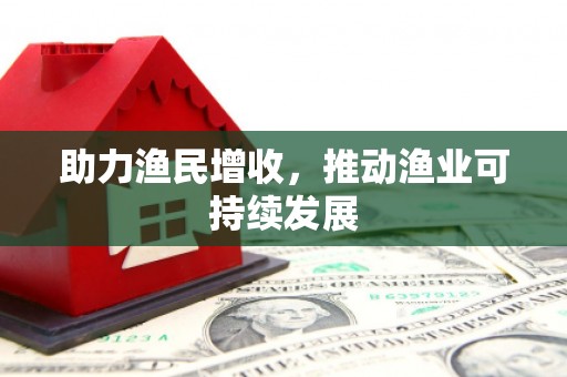 三峡助力渔民增收，推动渔业可持续发展
