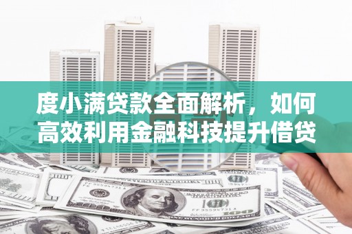 三峡度小满贷款全面解析，如何高效利用金融科技提升借贷体验