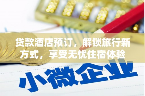 三峡贷款酒店预订，解锁旅行新方式，享受无忧住宿体验