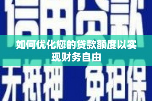 三峡如何优化您的贷款额度以实现财务自由