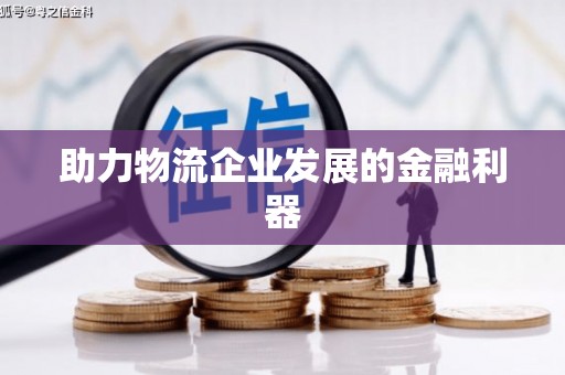 三峡助力物流企业发展的金融利器