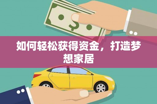 三峡如何轻松获得资金，打造梦想家居