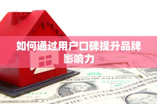 三峡如何通过用户口碑提升品牌影响力