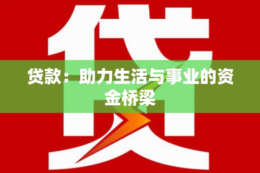 三峡贷款：助力生活与事业的资金桥梁