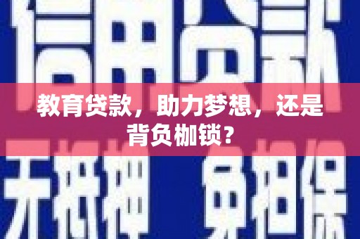 三峡教育贷款，助力梦想，还是背负枷锁？
