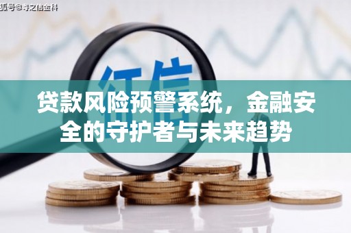 三峡贷款风险预警系统，金融安全的守护者与未来趋势