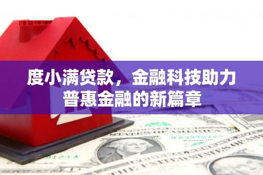 三峡度小满贷款，金融科技助力普惠金融的新篇章
