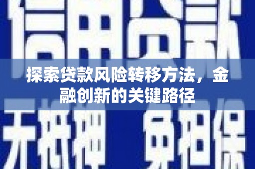 三峡探索贷款风险转移方法，金融创新的关键路径
