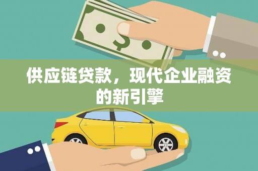 三峡供应链贷款，现代企业融资的新引擎