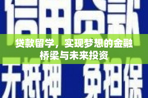 三峡贷款留学，实现梦想的金融桥梁与未来投资