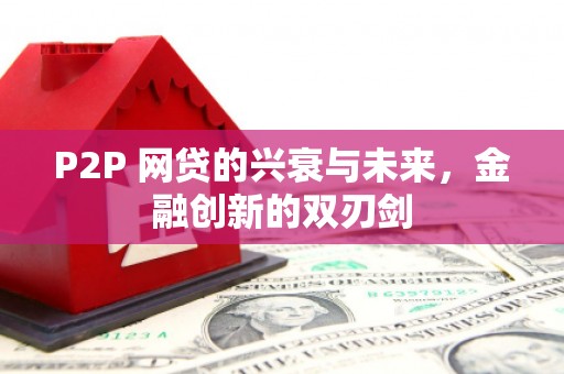 三峡P2P 网贷的兴衰与未来，金融创新的双刃剑