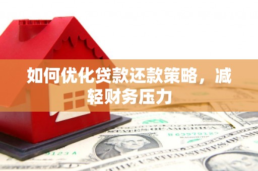 三峡如何优化贷款还款策略，减轻财务压力