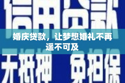 三峡婚庆贷款，让梦想婚礼不再遥不可及