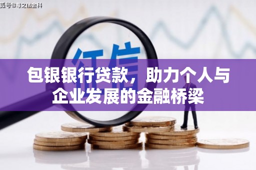 三峡包银银行贷款，助力个人与企业发展的金融桥梁
