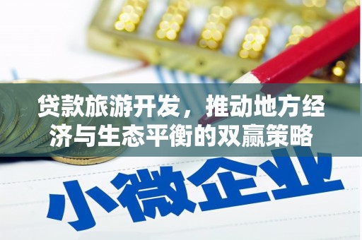 三峡贷款旅游开发，推动地方经济与生态平衡的双赢策略