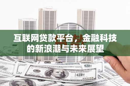 三峡互联网贷款平台，金融科技的新浪潮与未来展望