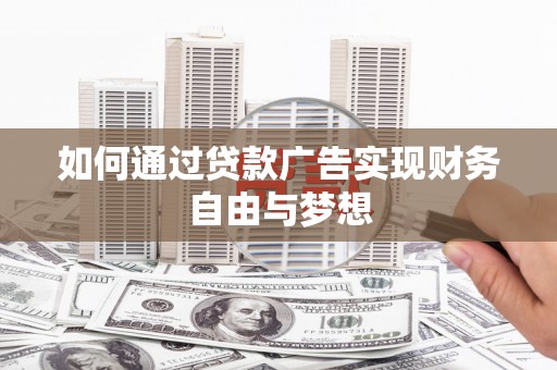 三峡如何通过贷款广告实现财务自由与梦想