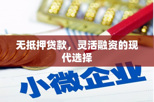 三峡无抵押贷款，灵活融资的现代选择