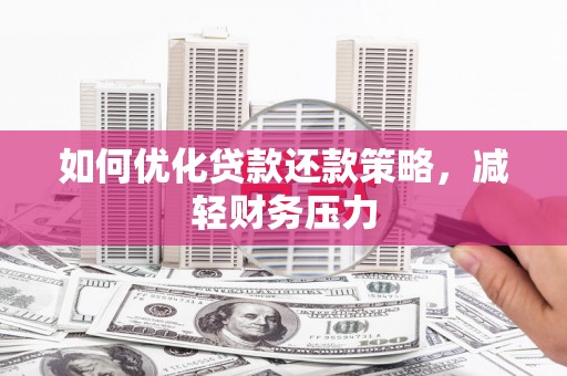 三峡如何优化贷款还款策略，减轻财务压力