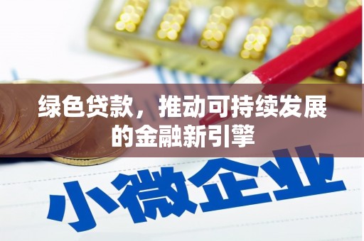 三峡绿色贷款，推动可持续发展的金融新引擎