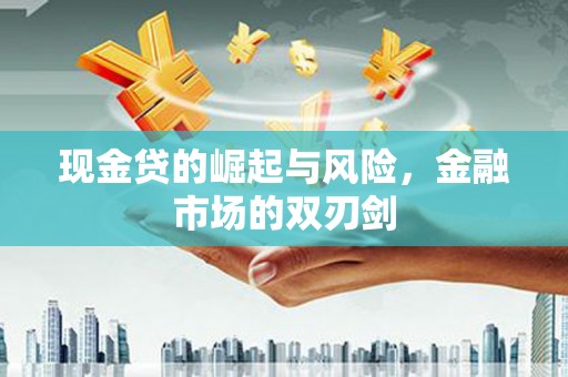 三峡现金贷的崛起与风险，金融市场的双刃剑