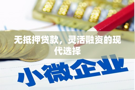 三峡无抵押贷款，灵活融资的现代选择