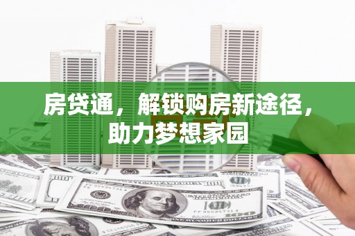 三峡房贷通，解锁购房新途径，助力梦想家园