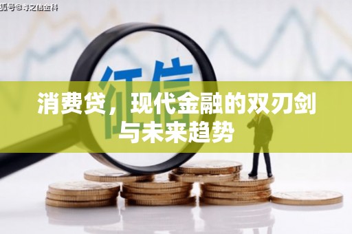 三峡消费贷，现代金融的双刃剑与未来趋势