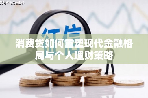 三峡消费贷如何重塑现代金融格局与个人理财策略