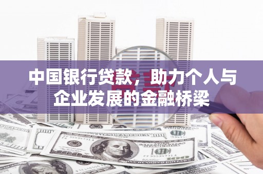 三峡中国银行贷款，助力个人与企业发展的金融桥梁