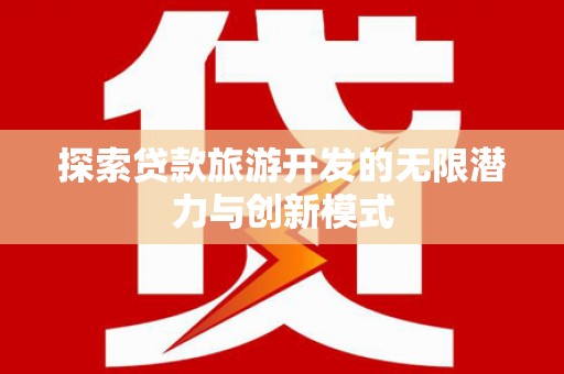 三峡探索贷款旅游开发的无限潜力与创新模式