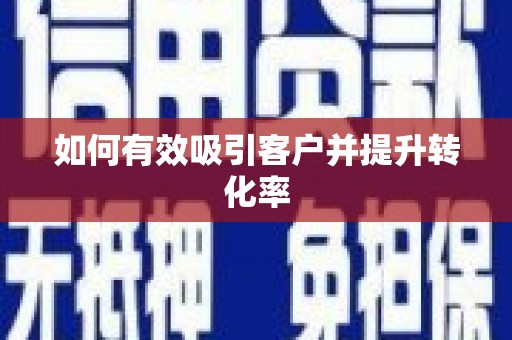三峡如何有效吸引客户并提升转化率
