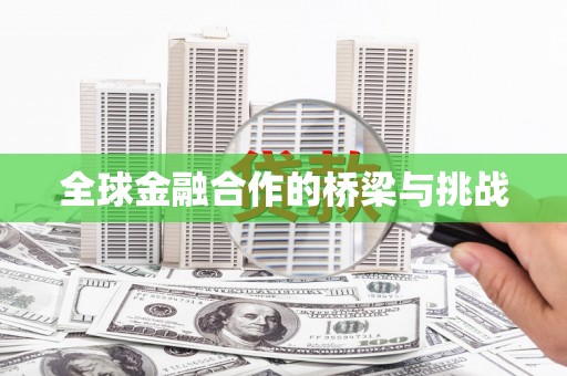 三峡全球金融合作的桥梁与挑战