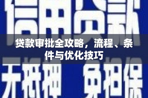 三峡贷款审批全攻略，流程、条件与优化技巧