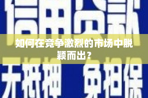 三峡如何在竞争激烈的市场中脱颖而出？