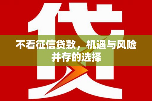 三峡不看征信贷款，机遇与风险并存的选择