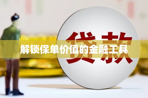 三峡解锁保单价值的金融工具