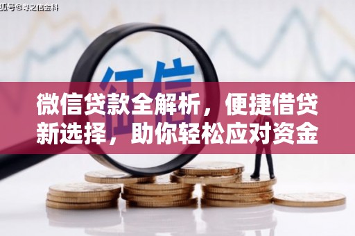 三峡微信贷款全解析，便捷借贷新选择，助你轻松应对资金需求